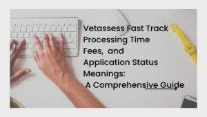 Vetassess Fast Track Processing Time, Priority Processing Fees, and Vetassess Priority Processing 2023 Application Status Meanings